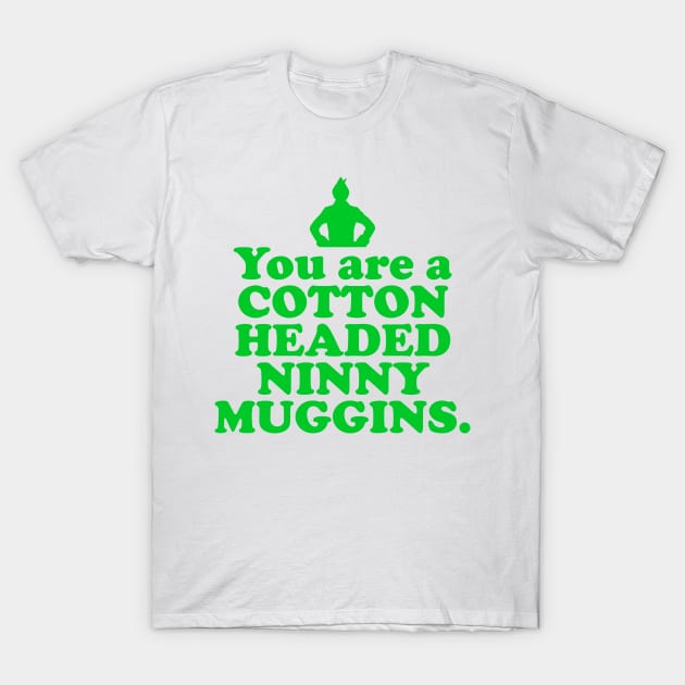 Elf Quote - You are a Cotton Headed Ninny Muggins (Green) T-Shirt by NorRadd Designs